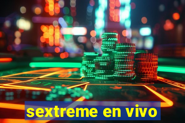 sextreme en vivo